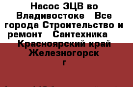 Насос ЭЦВ во Владивостоке - Все города Строительство и ремонт » Сантехника   . Красноярский край,Железногорск г.